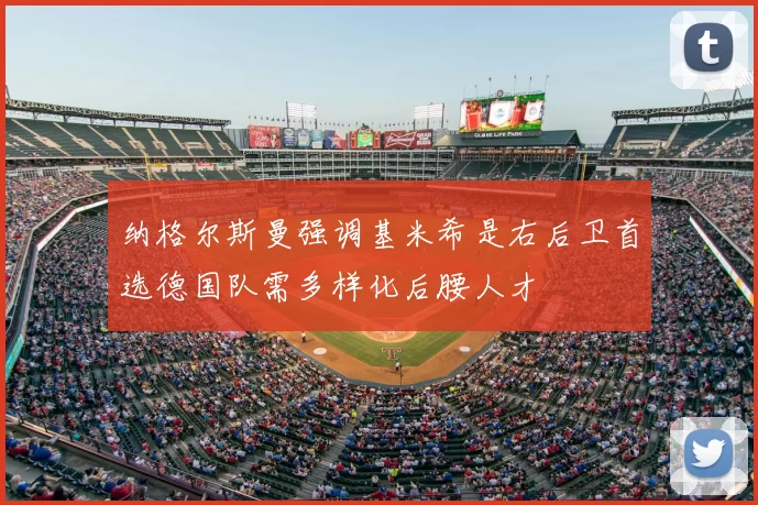 纳格尔斯曼强调基米希是右后卫首选德国队需多样化后腰人才