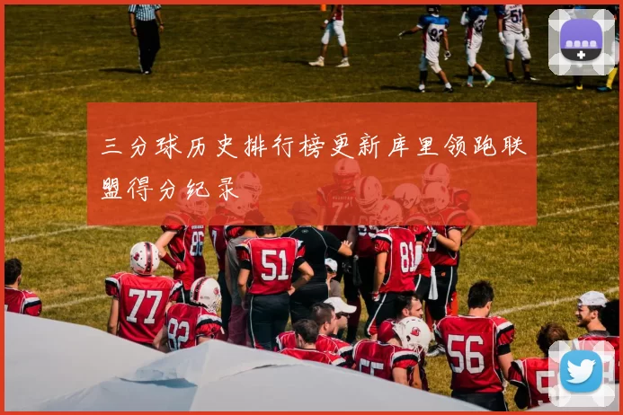 三分球历史排行榜更新库里领跑联盟得分纪录