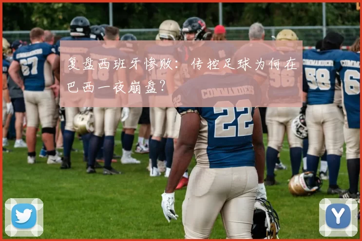 复盘西班牙惨败:传控足球为何在巴西一夜崩盘?