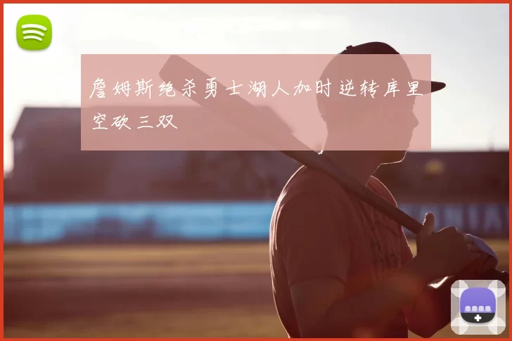 詹姆斯绝杀勇士湖人加时逆转库里空砍三双