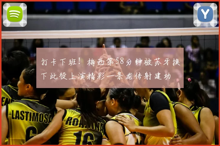 打卡下班！梅西第58分钟被苏牙换下此役上演精彩一条龙传射建功