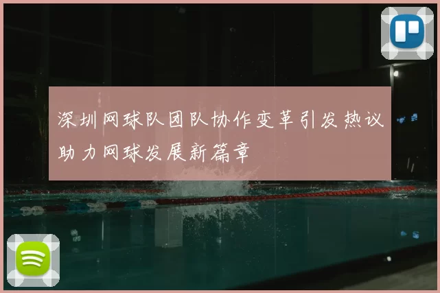 深圳网球队团队协作变革引发热议助力网球发展新篇章