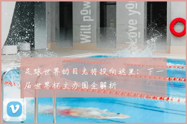 足球世界的目光将投向这里：下一届世界杯主办国全解析