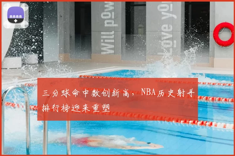 三分球命中数创新高,NBA历史射手排行榜迎来重塑
