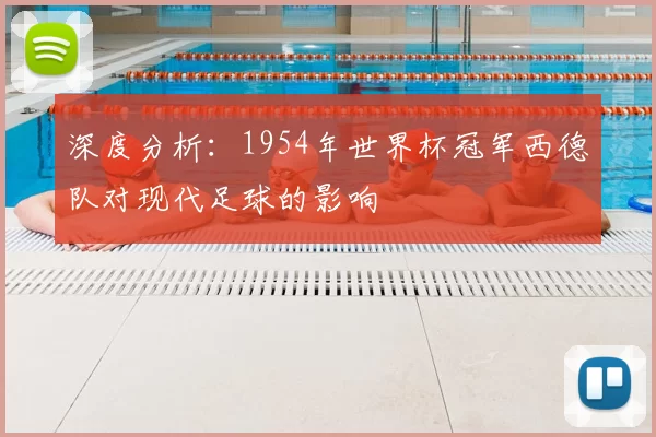 深度分析:1954年世界杯冠军西德队对现代足球的影响