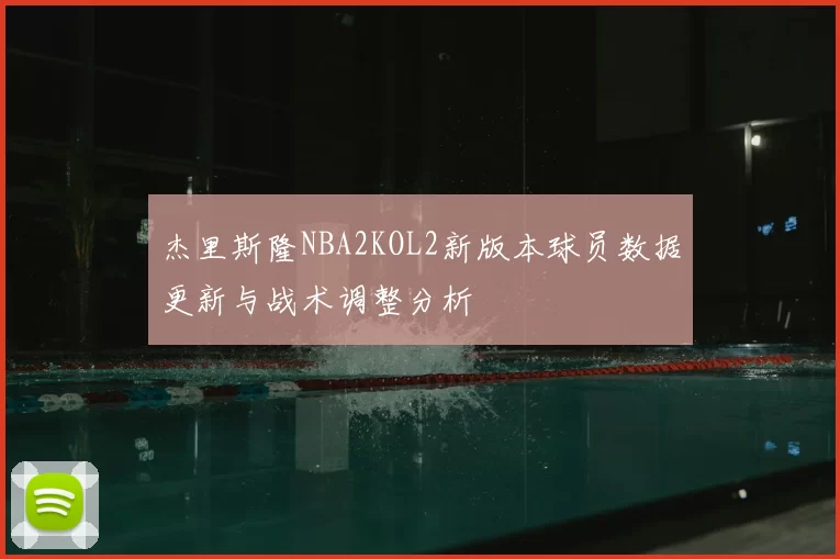 杰里斯隆NBA2KOL2新版本球员数据更新与战术调整分析